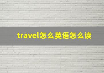 travel怎么英语怎么读