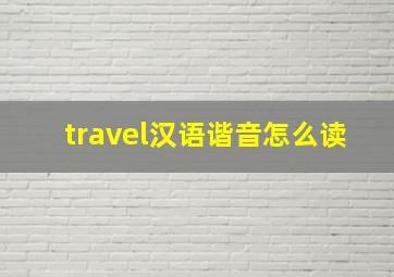 travel汉语谐音怎么读