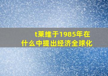 t莱维于1985年在什么中提出经济全球化