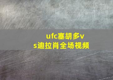 ufc塞胡多vs迪拉肖全场视频