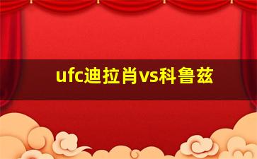 ufc迪拉肖vs科鲁兹