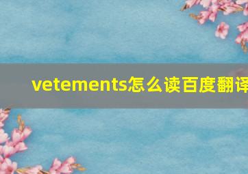 vetements怎么读百度翻译