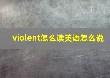 violent怎么读英语怎么说