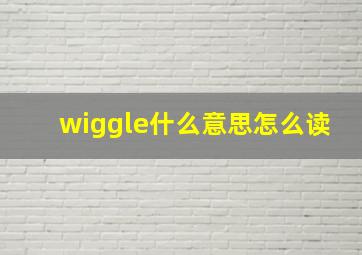 wiggle什么意思怎么读