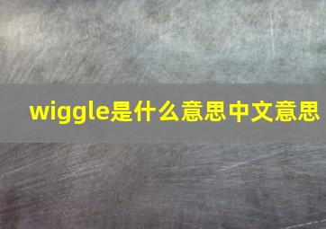 wiggle是什么意思中文意思