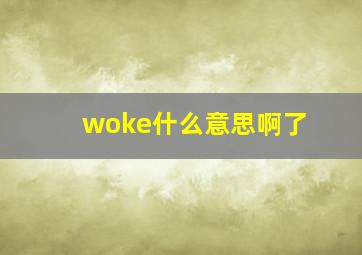 woke什么意思啊了