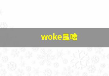 woke是啥