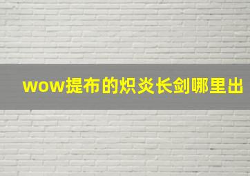 wow提布的炽炎长剑哪里出