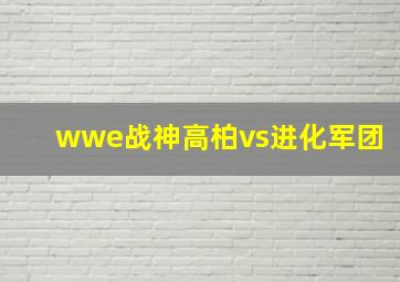 wwe战神高柏vs进化军团