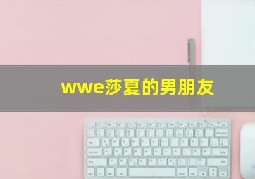 wwe莎夏的男朋友