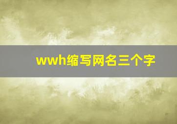 wwh缩写网名三个字