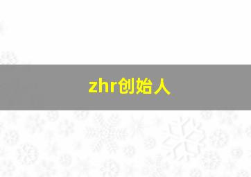 zhr创始人