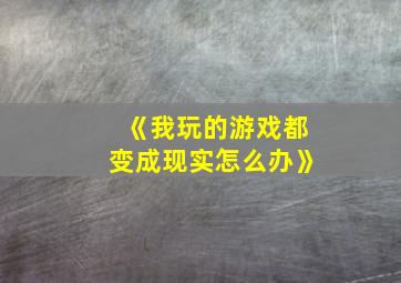 《我玩的游戏都变成现实怎么办》