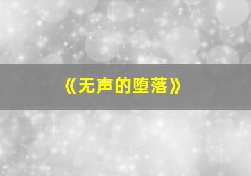 《无声的堕落》