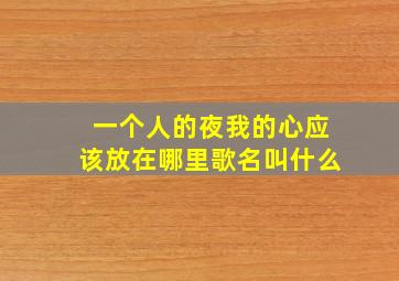 一个人的夜我的心应该放在哪里歌名叫什么