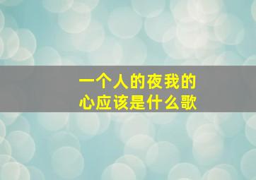 一个人的夜我的心应该是什么歌