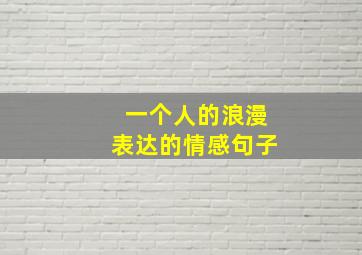 一个人的浪漫表达的情感句子