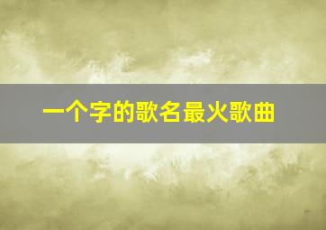 一个字的歌名最火歌曲