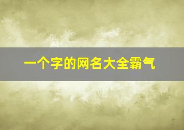 一个字的网名大全霸气