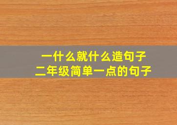 一什么就什么造句子二年级简单一点的句子