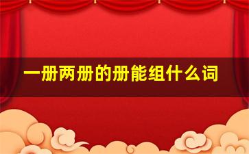 一册两册的册能组什么词