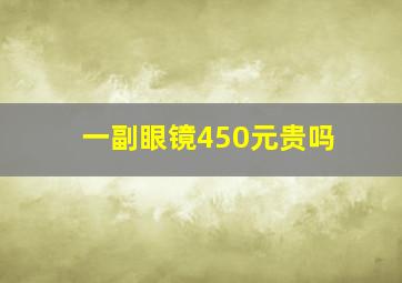 一副眼镜450元贵吗