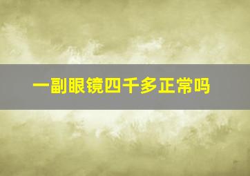 一副眼镜四千多正常吗