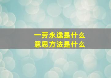 一劳永逸是什么意思方法是什么