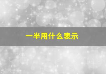 一半用什么表示