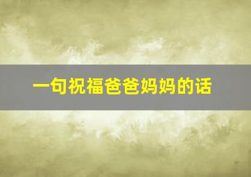 一句祝福爸爸妈妈的话