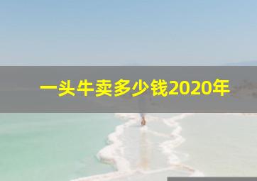 一头牛卖多少钱2020年