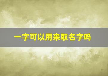 一字可以用来取名字吗