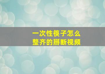 一次性筷子怎么整齐的掰断视频