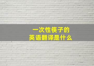 一次性筷子的英语翻译是什么