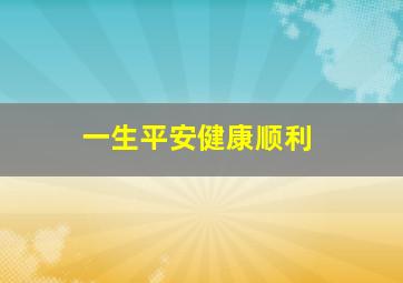 一生平安健康顺利