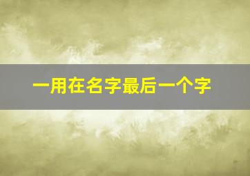 一用在名字最后一个字