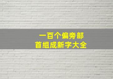 一百个偏旁部首组成新字大全