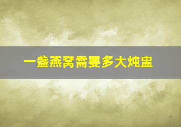 一盏燕窝需要多大炖盅