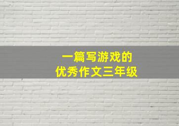 一篇写游戏的优秀作文三年级