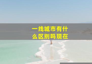 一线城市有什么区别吗现在