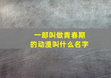 一部叫做青春期的动漫叫什么名字