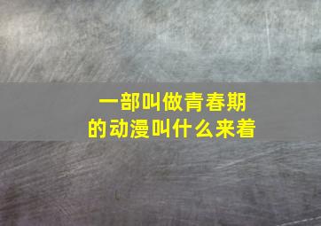 一部叫做青春期的动漫叫什么来着