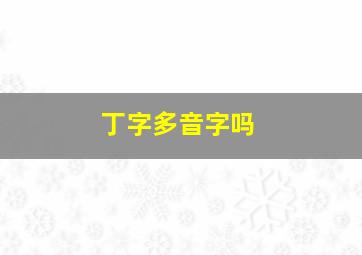 丁字多音字吗