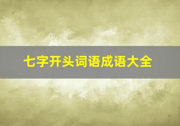 七字开头词语成语大全