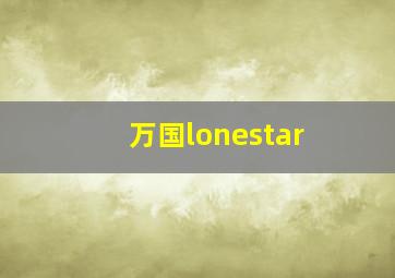 万国lonestar