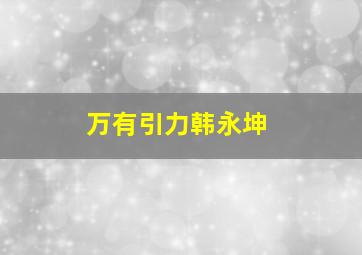 万有引力韩永坤