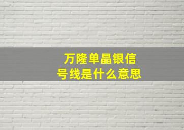 万隆单晶银信号线是什么意思