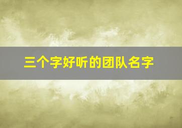 三个字好听的团队名字