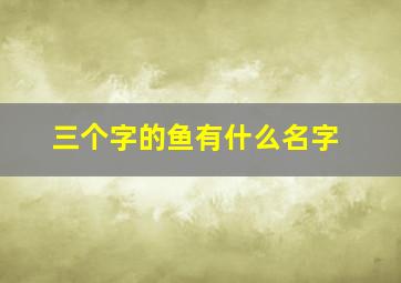 三个字的鱼有什么名字