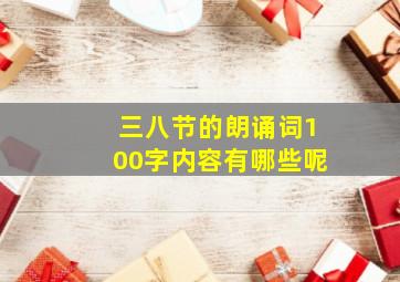 三八节的朗诵词100字内容有哪些呢